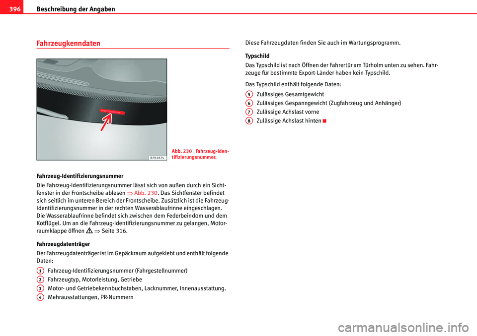 Seat Alhambra 2010  Betriebsanleitung (in German) Beschreibung der Angaben
396
Fahrzeugkenndaten
Fahrzeug-Identifizierungsnummer
Die Fahrzeug-Identifizierungsnummer lässt sich von außen durch ein Sicht-
fenster in der Frontscheibe ablesen  �ŸAbb. 