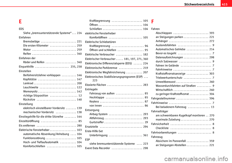 Seat Alhambra 2010  Betriebsanleitung (in German) Stichwortverzeichnis415
E
EDS
Siehe „bremsunterstützende Systeme“ . . . 224
Einfahren Bremsbeläge  . . . . . . . . . . . . . . . . . . . . . . . . 221
Die ersten Kilometer  . . . . . . . . . . .