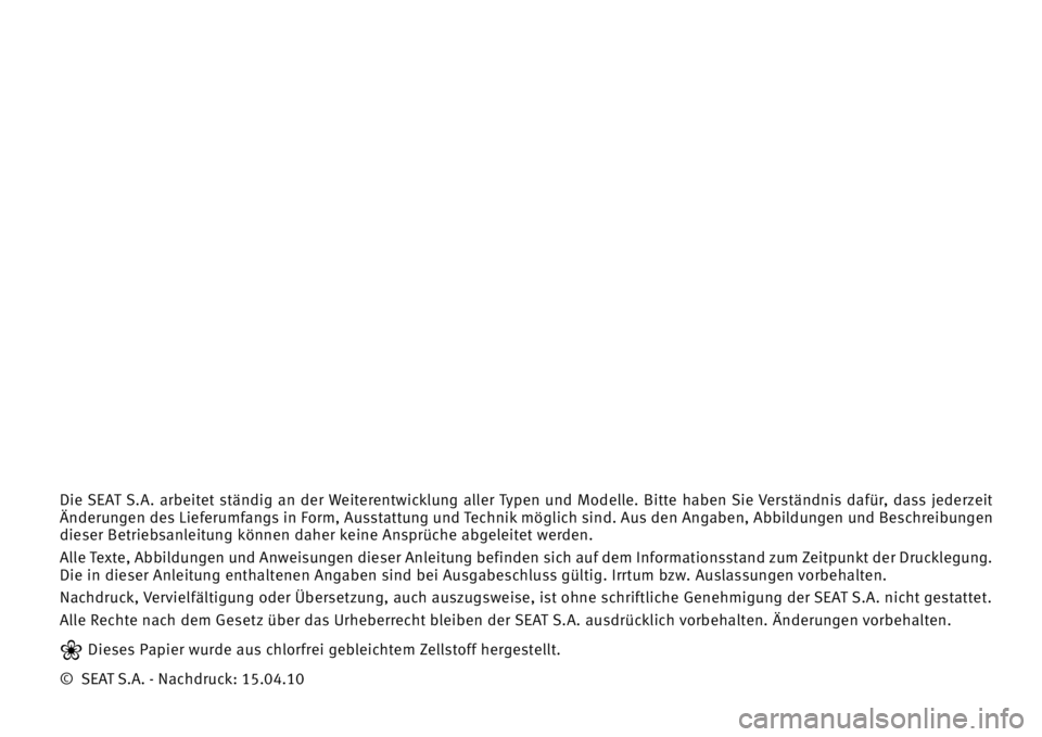 Seat Alhambra 2010  Betriebsanleitung (in German) Die SEAT S.A. arbeitet ständig an der Weiterentwicklung aller Typen und Modelle. Bitte haben Sie Verständnis dafür, dass jederzeit
Änderungen des Lieferumfangs in Form, Ausstattung und Technik mö