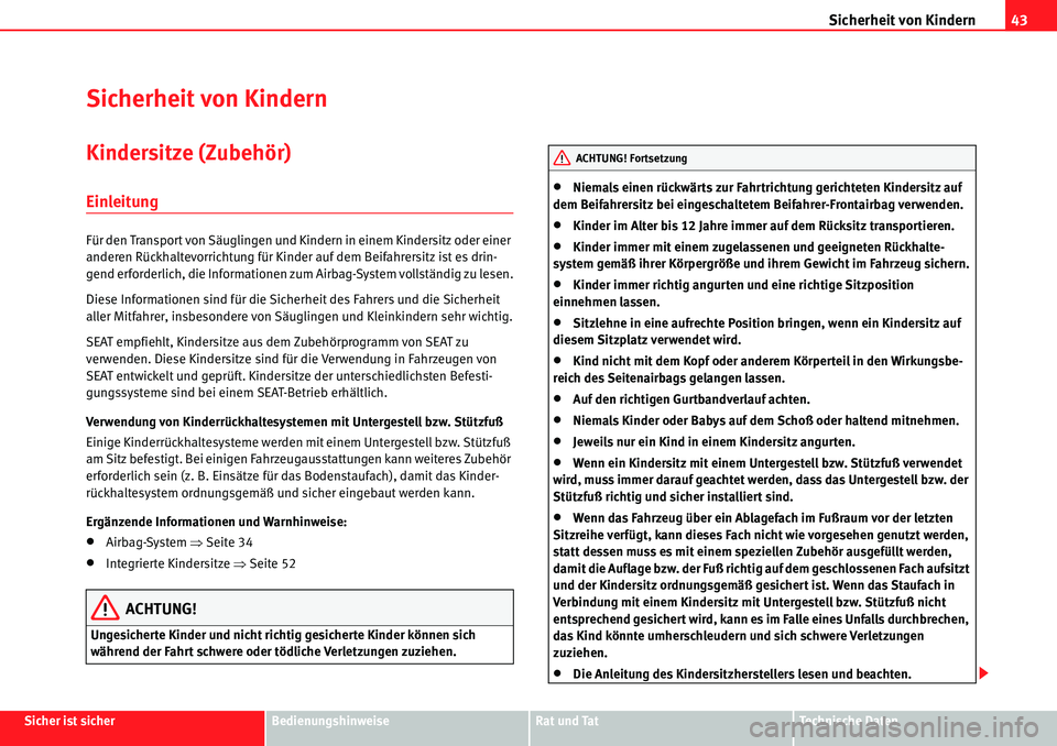 Seat Alhambra 2010  Betriebsanleitung (in German) Sicherheit von Kindern43
Sicher ist sicherBedienungshinweiseRat und TatTechnische Daten
Sicherheit von Kindern
Kindersitze (Zubehör)
Einleitung
Für den Transport von Säuglingen und Kindern in einem