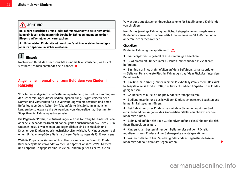 Seat Alhambra 2010  Betriebsanleitung (in German) Sicherheit von Kindern
44
ACHTUNG!
Bei einem plötzlichen Brems- oder Fahrmanöver sowie bei einem Unfall 
kann ein loser, unbenutzter Kindersitz im Fahrzeuginnenraum umher-
fliegen und Verletzungen v