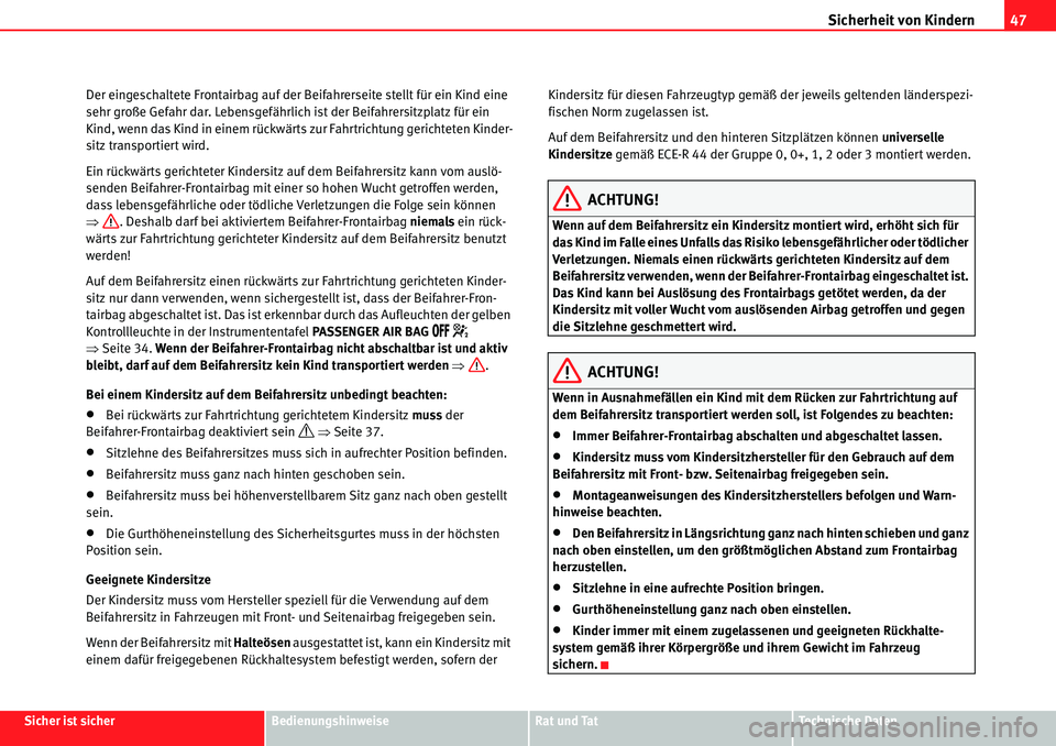 Seat Alhambra 2010  Betriebsanleitung (in German) Sicherheit von Kindern47
Sicher ist sicherBedienungshinweiseRat und TatTechnische Daten
Der eingeschaltete Frontairbag auf der Beifahrerseite stellt für ein Kind eine 
sehr große Gefahr dar. Lebensg