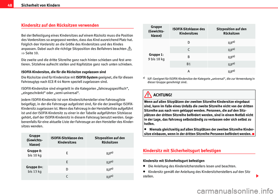 Seat Alhambra 2010  Betriebsanleitung (in German) Sicherheit von Kindern
48
Kindersitz auf den Rücksitzen verwenden
Bei der Befestigung eines Kindersitzes auf einem Rücksitz muss die Position 
des Vordersitzes so angepasst werden, dass das Kind aus
