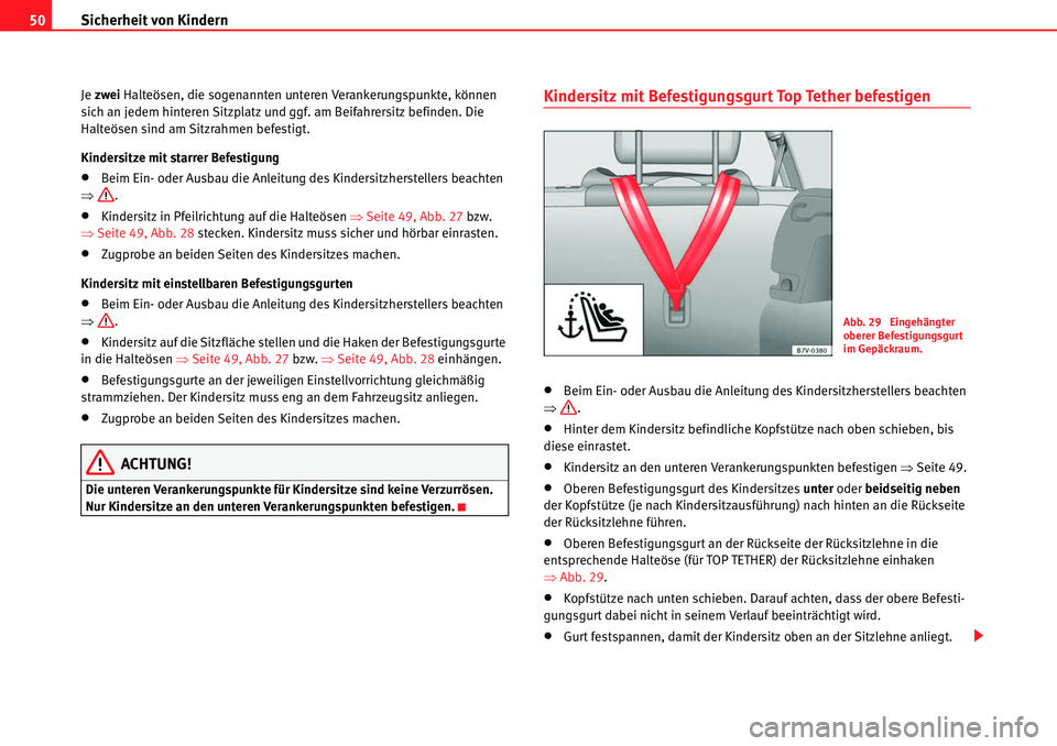 Seat Alhambra 2010  Betriebsanleitung (in German) Sicherheit von Kindern
50
Je  zwei Halteösen, die sogenannten unteren Verankerungspunkte, können 
sich an jedem hinteren Sitzplatz und ggf. am Beifahrersitz befinden. Die 
Halteösen sind am Sitzrah