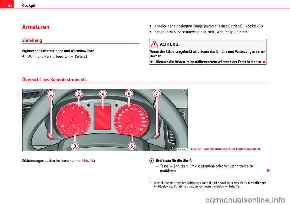 Seat Alhambra 2010  Betriebsanleitung (in German) Cockpit
64
Armaturen
Einleitung
Ergänzende Informationen und Warnhinweise:
�xWarn- und Kontrollleuchten  �ŸSeite 61
�xAnzeige der eingelegten Gänge (automatisches Getriebe)  �ŸSeite 208
�xAngaben 