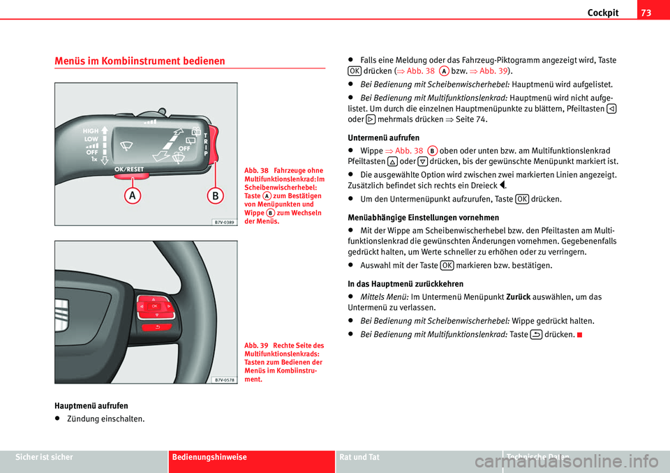 Seat Alhambra 2010  Betriebsanleitung (in German) Cockpit73
Sicher ist sicherBedienungshinweiseRat und TatTechnische Daten
Menüs im Kombiinstrument bedienen
Hauptmenü aufrufen
�xZündung einschalten.
�xFalls eine Meldung oder das Fahrzeug-Piktogram