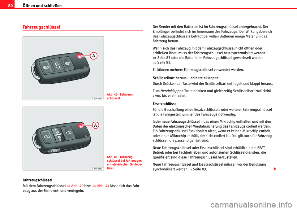 Seat Alhambra 2010  Betriebsanleitung (in German) Öffnen und schließen
80
Fahrzeugschlüssel
Fahrzeugschlüssel
Mit dem Fahrzeugschlüssel  �ŸAbb. 40  bzw. �Ÿ Abb. 41 lässt sich das Fahr-
zeug aus der Ferne ent- und verriegeln. Der Sender mit de