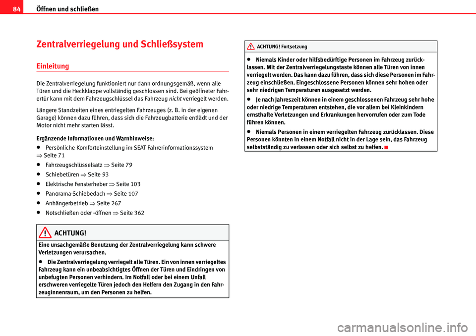 Seat Alhambra 2010  Betriebsanleitung (in German) Öffnen und schließen
84
Zentralverriegelung und Schließsystem
Einleitung
Die Zentralverriegelung funktioniert nur dann ordnungsgemäß, wenn alle 
Türen und die Heckklappe vollständig geschlossen