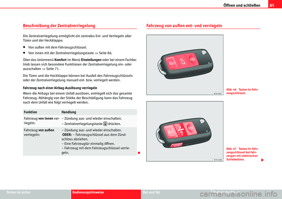 Seat Alhambra 2010  Betriebsanleitung (in German) Öffnen und schließen85
Sicher ist sicherBedienungshinweiseRat und TatTechnische Daten
Beschreibung der Zentralverriegelung
Die Zentralverriegelung ermöglicht ein zentrales Ent- und Verriegeln aller
