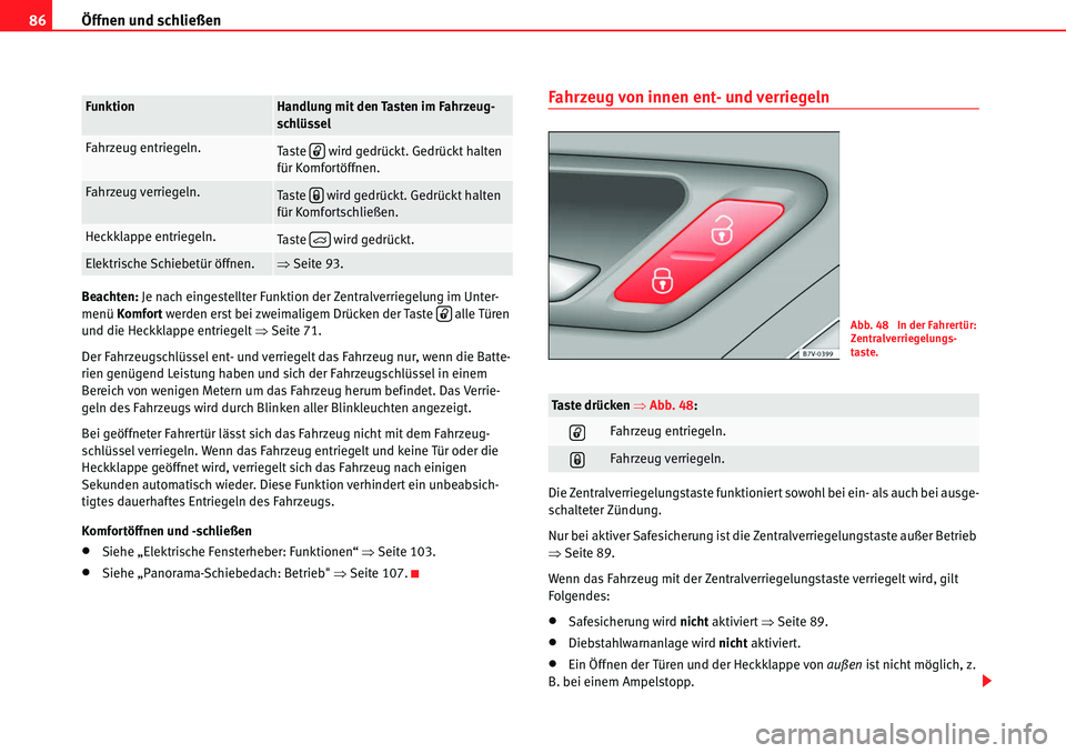 Seat Alhambra 2010  Betriebsanleitung (in German) Öffnen und schließen
86
Beachten:  Je nach eingestellter Funktion der Zentralverriegelung im Unter-
menü  Komfort  werden erst bei zweimaligem Drücken der Taste   alle Türen 
und die Heckklappe e