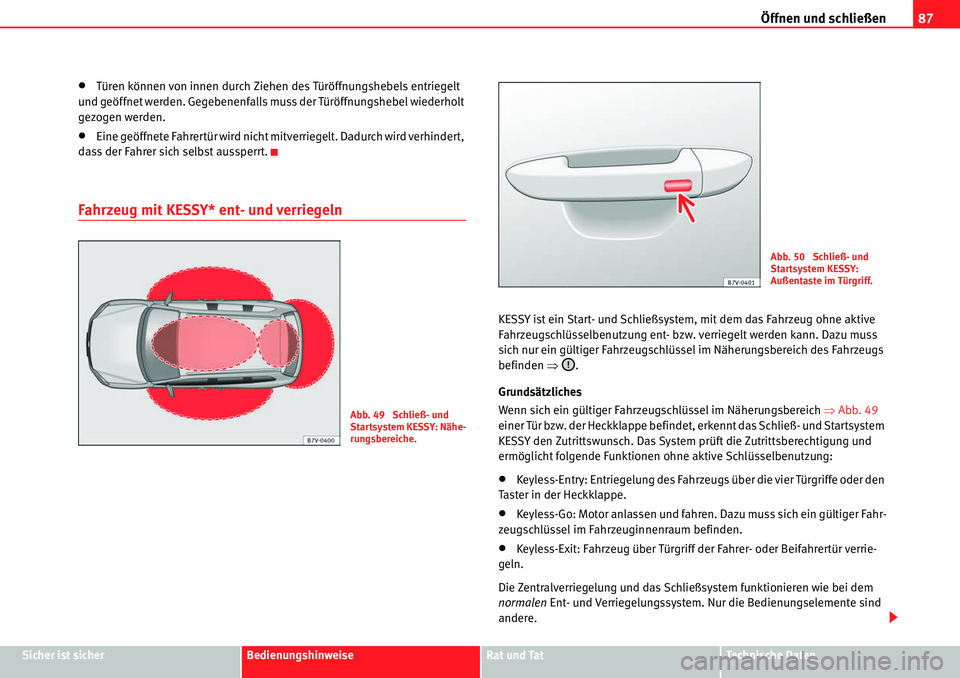 Seat Alhambra 2010  Betriebsanleitung (in German) Öffnen und schließen87
Sicher ist sicherBedienungshinweiseRat und TatTechnische Daten
�xTüren können von innen durch Ziehen des Türöffnungshebels entriegelt 
und geöffnet werden. Gegebenenfalls