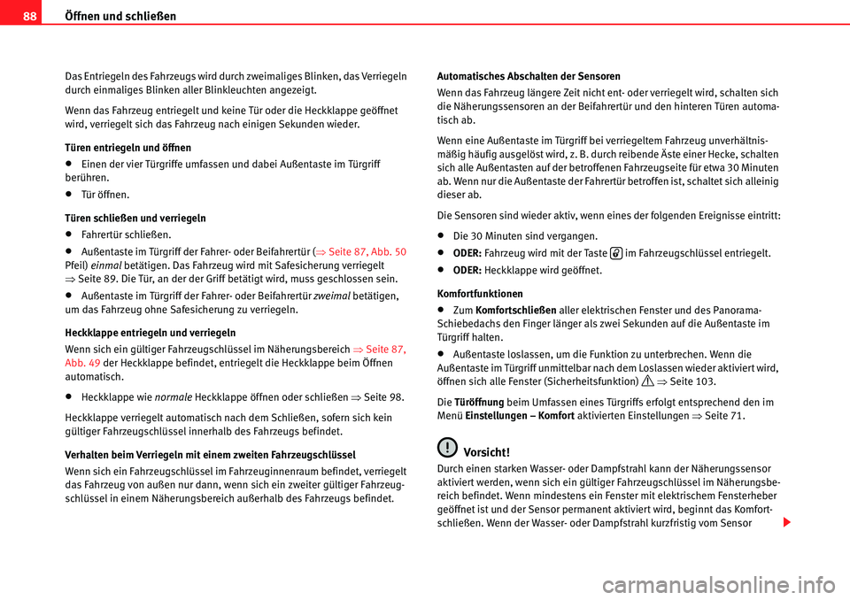 Seat Alhambra 2010  Betriebsanleitung (in German) Öffnen und schließen
88
Das Entriegeln des Fahrzeugs wird durch zweimaliges Blinken, das Verriegeln 
durch einmaliges Blinken aller Blinkleuchten angezeigt.
Wenn das Fahrzeug entriegelt und keine T