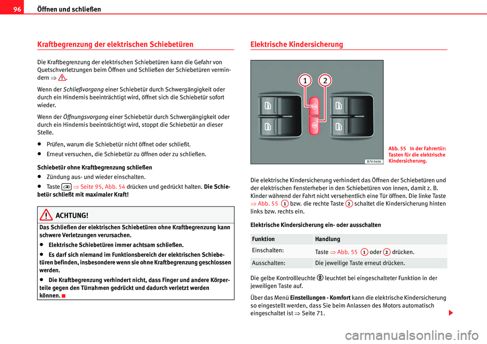 Seat Alhambra 2010  Betriebsanleitung (in German) Öffnen und schließen
96
Kraftbegrenzung der elektrischen Schiebetüren
Die Kraftbegrenzung der elektrischen Schiebetüren kann die Gefahr von 
Quetschverletzungen beim Öffnen und Schließen der Sch