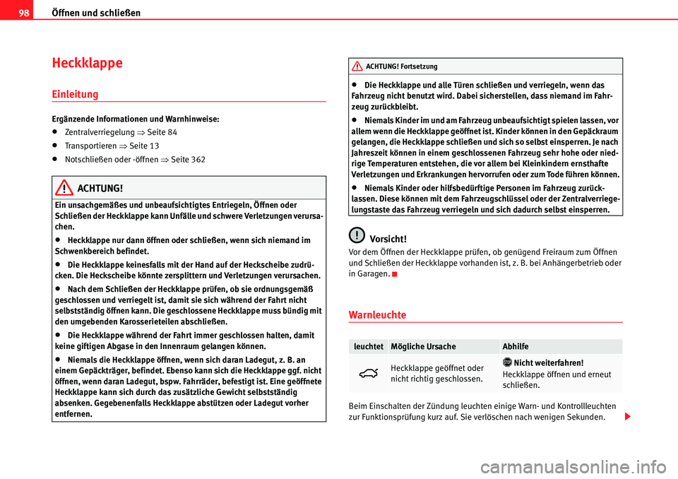 Seat Alhambra 2010  Betriebsanleitung (in German) Öffnen und schließen
98
Heckklappe
Einleitung
Ergänzende Informationen und Warnhinweise:
�xZentralverriegelung  �ŸSeite 84
�xTransportieren  �ŸSeite 13
�xNotschließen oder -öffnen  �ŸSeite 362