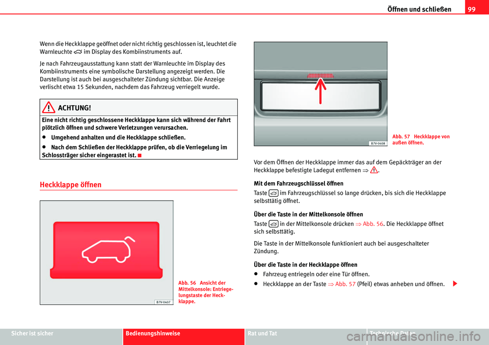 Seat Alhambra 2010  Betriebsanleitung (in German) Öffnen und schließen99
Sicher ist sicherBedienungshinweiseRat und TatTechnische Daten
Wenn die Heckklappe geöffnet oder nicht ri
chtig geschlossen ist, leuchtet die 
Warnleuchte 
�˜ im Display des