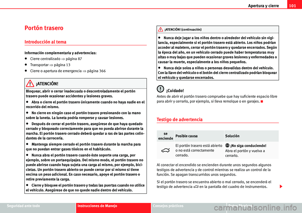 Seat Alhambra 2010  Manual del propietario (in Spanish) Apertura y cierre101
Seguridad ante todoInstrucciones de ManejoConsejos prácticosDatos Técnicos
Portón trasero
Introducción al tema
Información complementaria y advertencias:
�xCierre centralizad