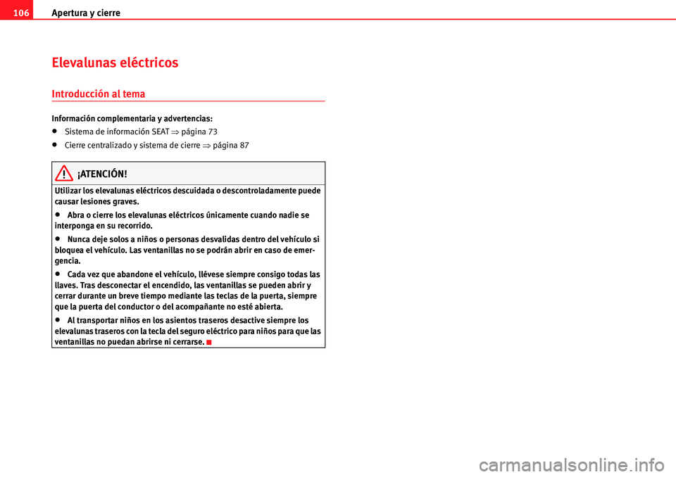 Seat Alhambra 2010  Manual del propietario (in Spanish) Apertura y cierre 106
Elevalunas eléctricos
Introducción al tema
Información complementaria y advertencias:
�xSistema de información SEAT �Ÿpágina 73
�xCierre centralizado y sistema de cierre �