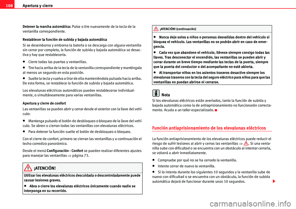 Seat Alhambra 2010  Manual del propietario (in Spanish) Apertura y cierre 108
Detener la marcha automática: Pulse o tire nuevamente de la tecla de la 
ventanilla correspondiente.
Restablecer la función de subida y bajada automática
Si se desemborna y em
