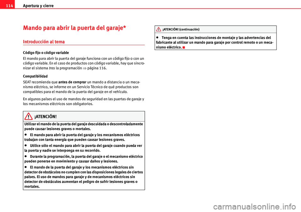 Seat Alhambra 2010  Manual del propietario (in Spanish) Apertura y cierre 114
Mando para abrir la puerta del garaje*
Introducción al tema
Código fijo o código variable
El mando para abrir la puerta del garaje funciona con un código fijo o con un 
códi