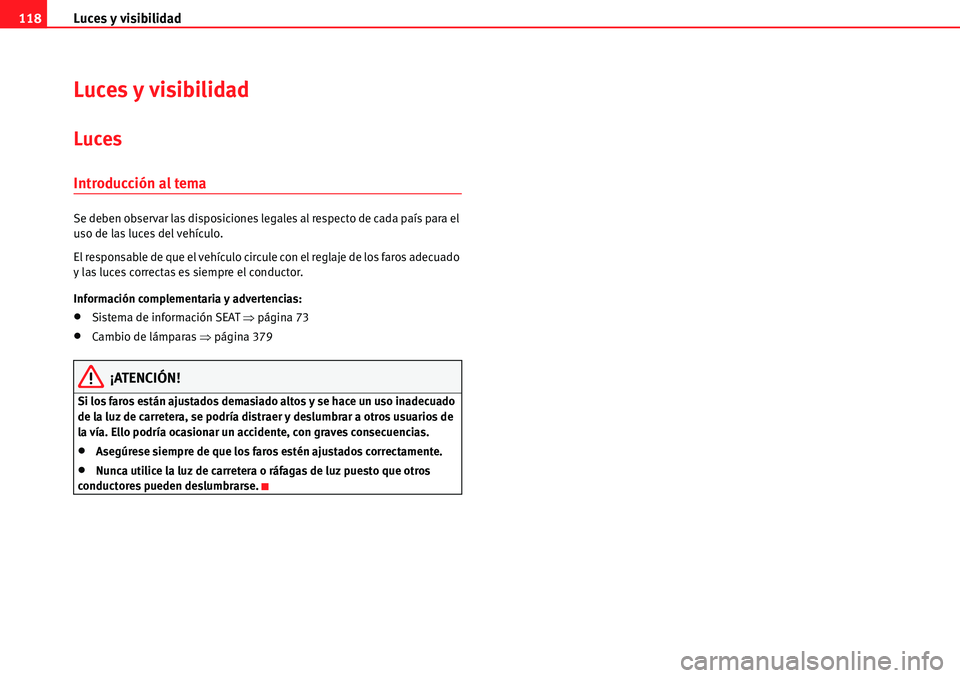 Seat Alhambra 2010  Manual del propietario (in Spanish) Luces y visibilidad 118
Luces y visibilidad
Luces
Introducción al tema
Se deben observar las disposiciones legales al respecto de cada país para el 
uso de las luces del vehículo.
El responsable de