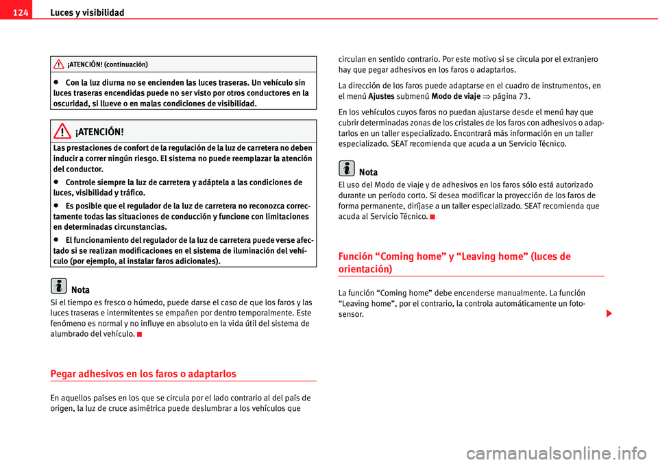 Seat Alhambra 2010  Manual del propietario (in Spanish) Luces y visibilidad 124
�xCon la luz diurna no se encienden las luces traseras. Un vehículo sin 
luces traseras encendidas puede no ser visto por otros conductores en la 
oscuridad, si llueve o en ma