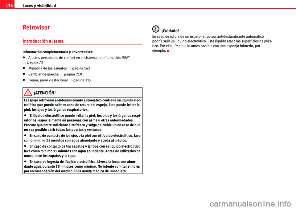 Seat Alhambra 2010  Manual del propietario (in Spanish) Luces y visibilidad 136
Retrovisor
Introducción al tema
Información complementaria y advertencias:
�xAjustes personales de confort en el sistema de información SEAT 
�Ÿpágina 73
�xMemoria de los 