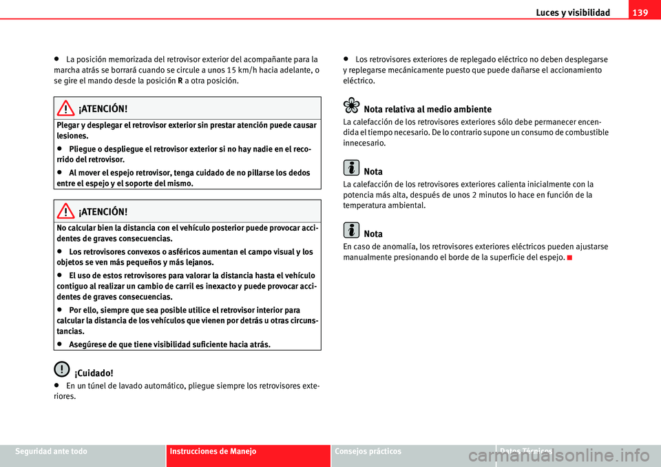 Seat Alhambra 2010  Manual del propietario (in Spanish) Luces y visibilidad139
Seguridad ante todoInstrucciones de ManejoConsejos prácticosDatos Técnicos
�xLa posición memorizada del retrovisor exterior del acompañante para la 
marcha atrás se borrar