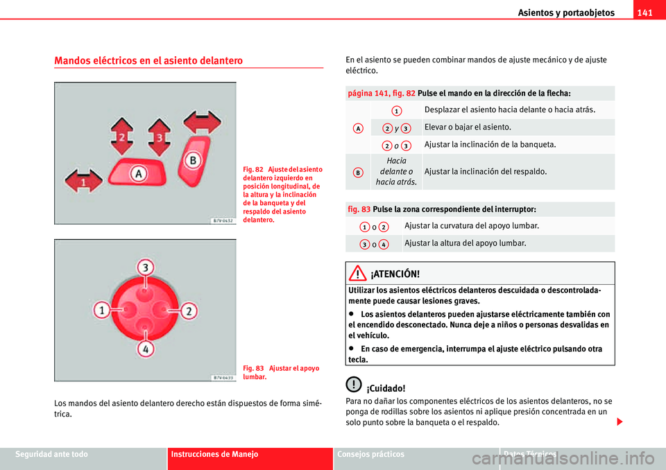 Seat Alhambra 2010  Manual del propietario (in Spanish) Asientos y portaobjetos141
Seguridad ante todoInstrucciones de ManejoConsejos prácticosDatos Técnicos
Mandos eléctricos en el asiento delantero
Los mandos del asiento delantero derecho están dispu
