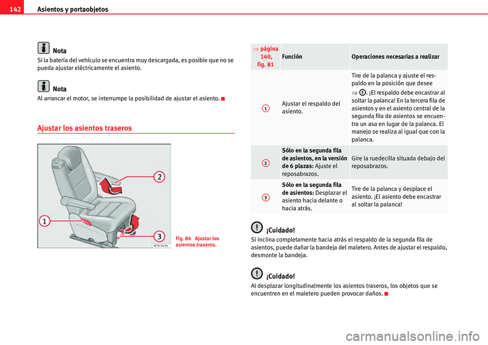 Seat Alhambra 2010  Manual del propietario (in Spanish) Asientos y portaobjetos 142
Nota
Si la batería del vehículo se encuentra muy descargada, es posible que no se 
pueda ajustar eléctricamente el asiento.
Nota
Al arrancar el motor, se interrumpe la p