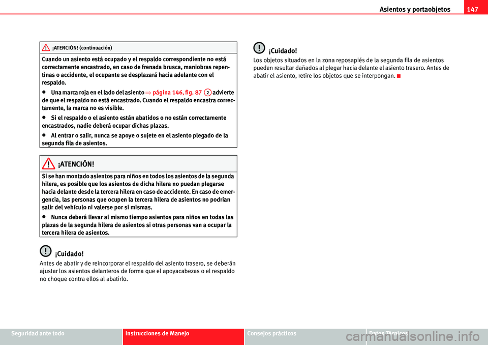Seat Alhambra 2010  Manual del propietario (in Spanish) Asientos y portaobjetos147
Seguridad ante todoInstrucciones de ManejoConsejos prácticosDatos Técnicos Cuando un asiento está ocupado y el respaldo correspondiente no está 
correctamente encastrado