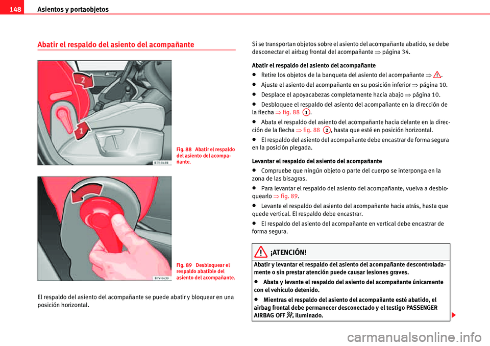 Seat Alhambra 2010  Manual del propietario (in Spanish) Asientos y portaobjetos 148
Abatir el respaldo del asiento del acompañante
El respaldo del asiento del acompañante se puede abatir y bloquear en una 
posición horizontal.Si se transportan objetos s