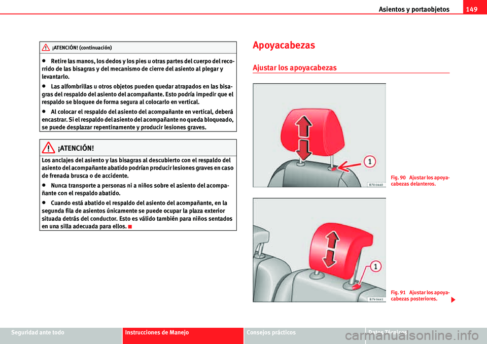 Seat Alhambra 2010  Manual del propietario (in Spanish) Asientos y portaobjetos149
Seguridad ante todoInstrucciones de ManejoConsejos prácticosDatos Técnicos
�xRetire las manos, los dedos y los pies u otras partes del cuerpo del reco-
rrido de las bisagr