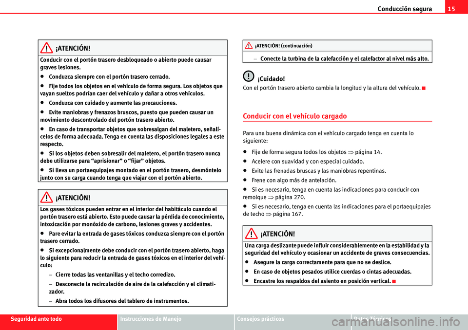 Seat Alhambra 2010  Manual del propietario (in Spanish) Conducción segura15
Seguridad ante todoInstrucciones de ManejoConsejos prácticosDatos Técnicos
¡ATENCIÓN!
Conducir con el portón trasero desbloqueado o abierto puede causar 
graves lesiones.
�xC