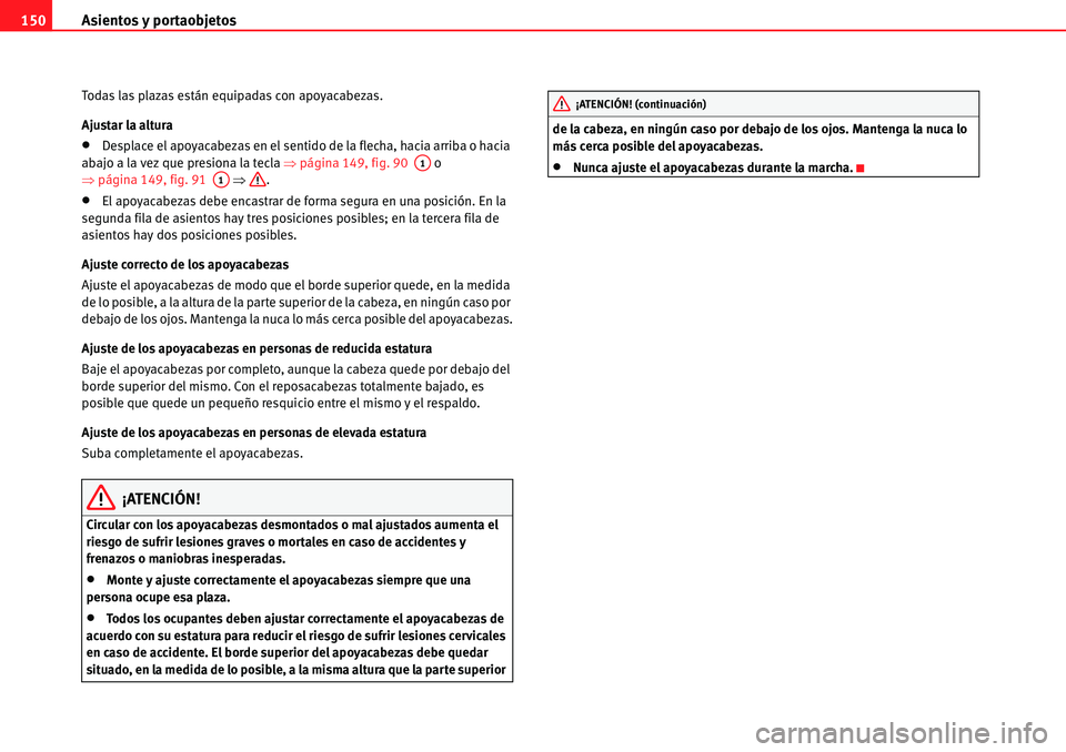 Seat Alhambra 2010  Manual del propietario (in Spanish) Asientos y portaobjetos 150
Todas las plazas están equipadas con apoyacabezas.
Ajustar la altura
�xDesplace el apoyacabezas en el sentido de la flecha, hacia arriba o hacia 
abajo a la vez que presio