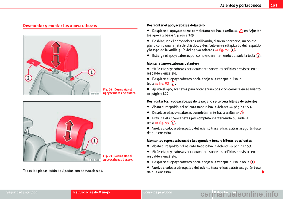 Seat Alhambra 2010  Manual del propietario (in Spanish) Asientos y portaobjetos151
Seguridad ante todoInstrucciones de ManejoConsejos prácticosDatos Técnicos
Desmontar y montar los apoyacabezas
Todas las plazas están equipadas con apoyacabezas.Desmontar