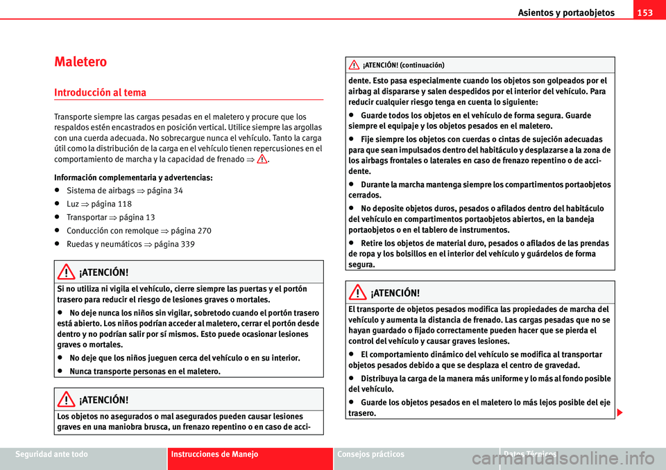 Seat Alhambra 2010  Manual del propietario (in Spanish) Asientos y portaobjetos153
Seguridad ante todoInstrucciones de ManejoConsejos prácticosDatos Técnicos
Maletero
Introducción al tema
Transporte siempre las cargas pesadas en el maletero y procure qu