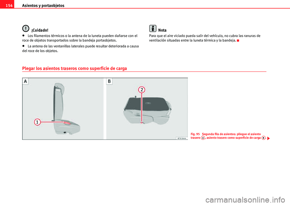 Seat Alhambra 2010  Manual del propietario (in Spanish) Asientos y portaobjetos 154
¡Cuidado!
�xLos filamentos térmicos o la antena de la luneta pueden dañarse con el 
roce de objetos transportados sobre la bandeja portaobjetos.
�xLa antena de las venta