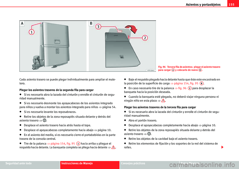 Seat Alhambra 2010  Manual del propietario (in Spanish) Asientos y portaobjetos155
Seguridad ante todoInstrucciones de ManejoConsejos prácticosDatos Técnicos Cada asiento trasero se puede plegar individualmente para ampliar el male-
tero.
Plegar los asie