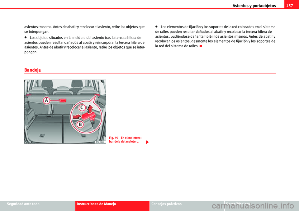 Seat Alhambra 2010  Manual del propietario (in Spanish) Asientos y portaobjetos157
Seguridad ante todoInstrucciones de ManejoConsejos prácticosDatos Técnicos asientos traseros. Antes de abatir y recolocar el asiento, retire los objetos que 
se interponga