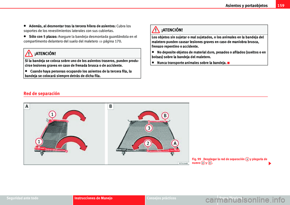 Seat Alhambra 2010  Manual del propietario (in Spanish) Asientos y portaobjetos159
Seguridad ante todoInstrucciones de ManejoConsejos prácticosDatos Técnicos
�xAdemás, al desmontar tras la tercera hilera de asientos: Cubra los 
soportes de los revestimi