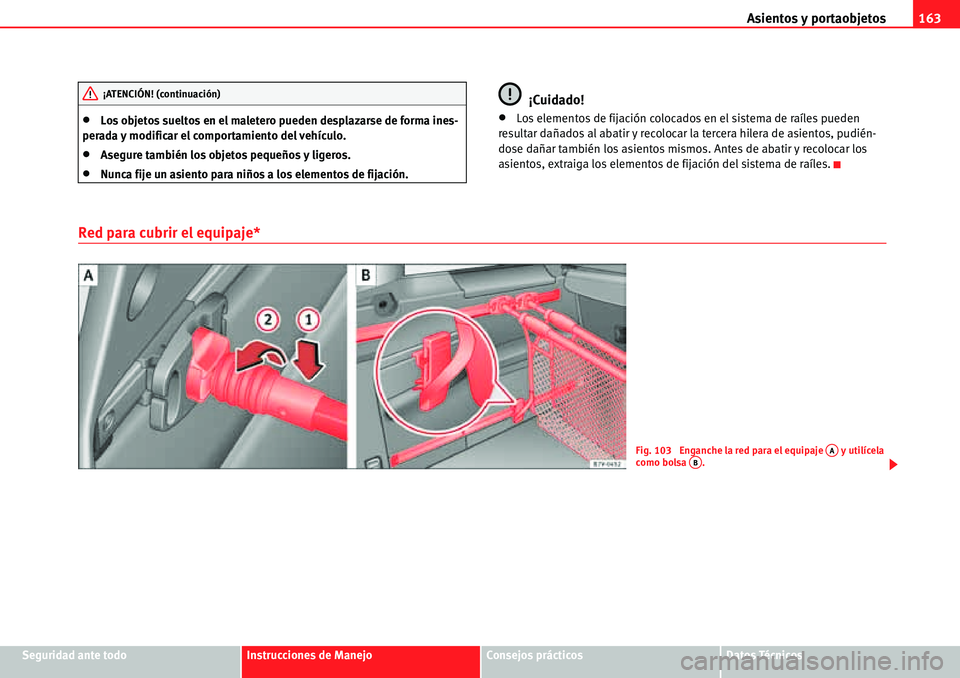 Seat Alhambra 2010  Manual del propietario (in Spanish) Asientos y portaobjetos163
Seguridad ante todoInstrucciones de ManejoConsejos prácticosDatos Técnicos
�xLos objetos sueltos en el maletero pueden desplazarse de forma ines-
perada y modificar el com