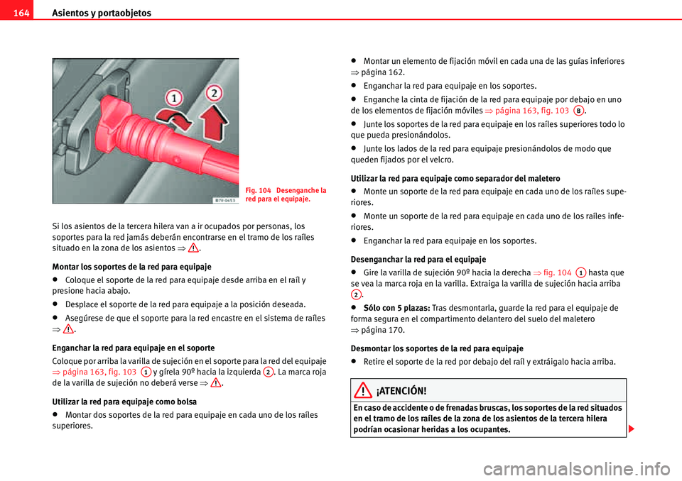 Seat Alhambra 2010  Manual del propietario (in Spanish) Asientos y portaobjetos 164
Si los asientos de la tercera hilera van a ir ocupados por personas, los 
soportes para la red jamás deberán encontrarse en el tramo de los raíles 
situado en la zona de
