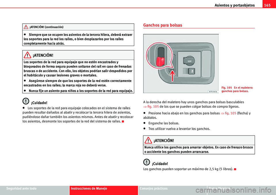 Seat Alhambra 2010  Manual del propietario (in Spanish) Asientos y portaobjetos165
Seguridad ante todoInstrucciones de ManejoConsejos prácticosDatos Técnicos
�xSiempre que se ocupen los asientos de la tercera hilera, deberá extraer 
los soportes para la