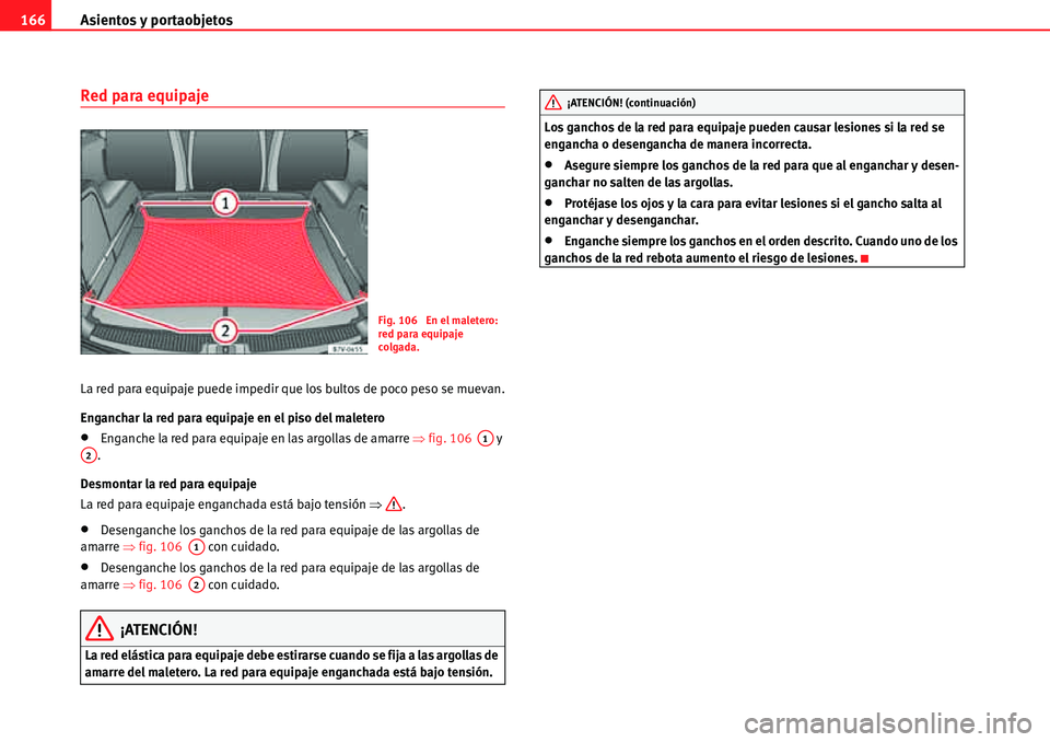 Seat Alhambra 2010  Manual del propietario (in Spanish) Asientos y portaobjetos 166
Red para equipaje
La red para equipaje puede impedir que los bultos de poco peso se muevan.
Enganchar la red para equipaje en el piso del maletero
�xEnganche la red para eq