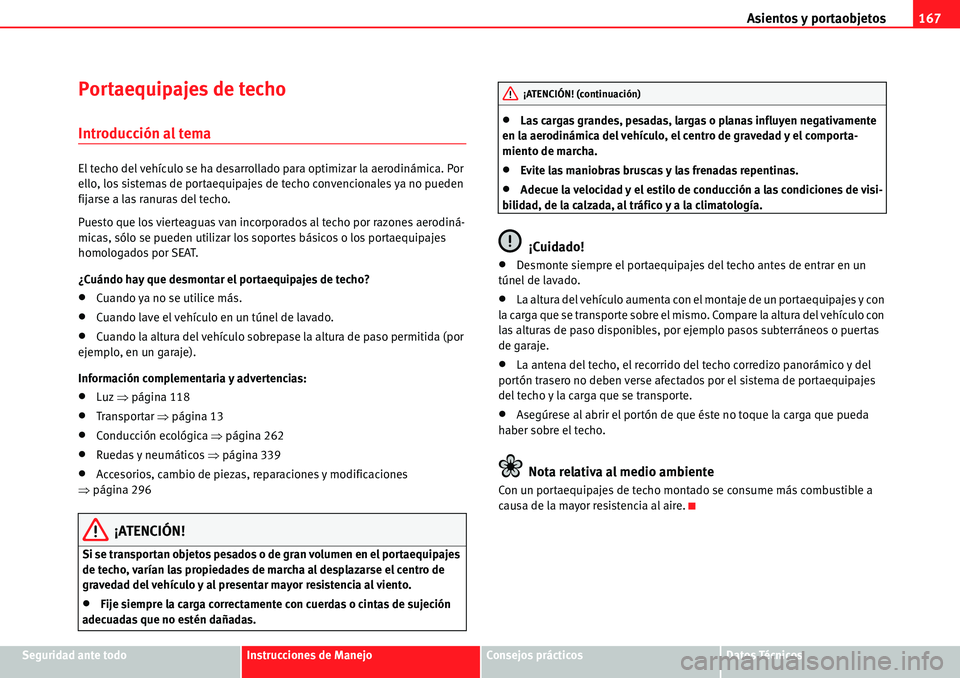 Seat Alhambra 2010  Manual del propietario (in Spanish) Asientos y portaobjetos167
Seguridad ante todoInstrucciones de ManejoConsejos prácticosDatos Técnicos
Portaequipajes de techo
Introducción al tema
El techo del vehículo se ha desarrollado para opt