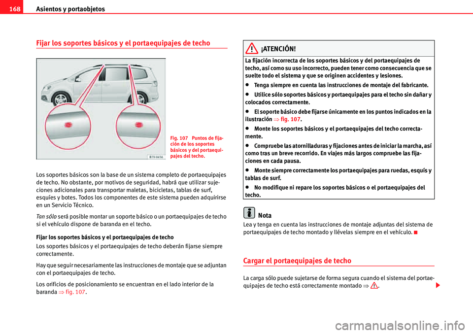 Seat Alhambra 2010 Manual del propietario (in Spanish) Asientos y portaobjetos 168
Fijar los soportes básicos y el portaequipajes de techo
Los soportes básicos son la base de un sistema completo de portaequipajes
de techo. No obstante, por motivos de s Seat Alhambra 2010 Manual del propietario (in Spanish) Asientos y portaobjetos 168
Fijar los soportes básicos y el portaequipajes de techo
Los soportes básicos son la base de un sistema completo de portaequipajes
de techo. No obstante, por motivos de s
