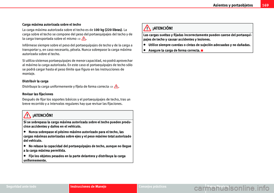 Seat Alhambra 2010 Manual del propietario (in Spanish) Asientos y portaobjetos169
Seguridad ante todoInstrucciones de ManejoConsejos prácticosDatos Técnicos Carga máxima autorizada sobre el techo
La carga máxima autorizada sobre el techo es de 100 kg Seat Alhambra 2010 Manual del propietario (in Spanish) Asientos y portaobjetos169
Seguridad ante todoInstrucciones de ManejoConsejos prácticosDatos Técnicos Carga máxima autorizada sobre el techo
La carga máxima autorizada sobre el techo es de 100 kg