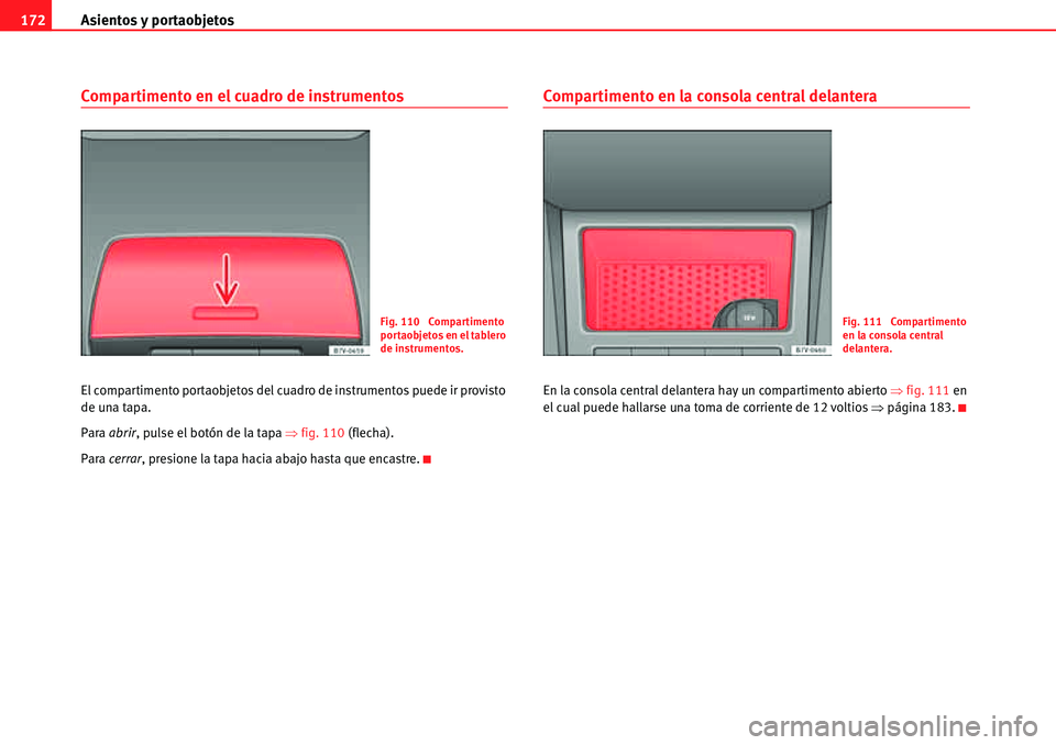 Seat Alhambra 2010  Manual del propietario (in Spanish) Asientos y portaobjetos 172
Compartimento en el cuadro de instrumentos
El compartimento portaobjetos del cuadro de instrumentos puede ir provisto 
de una tapa.
Para abrir, pulse el botón de la tapa �