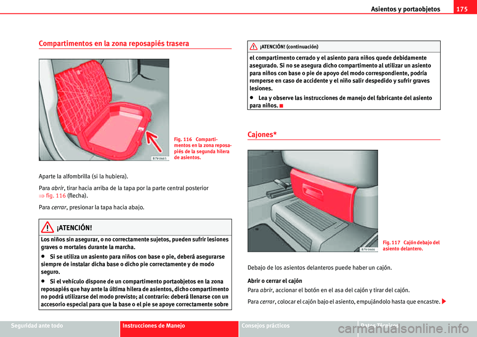Seat Alhambra 2010  Manual del propietario (in Spanish) Asientos y portaobjetos175
Seguridad ante todoInstrucciones de ManejoConsejos prácticosDatos Técnicos
Compartimentos en la zona reposapiés trasera
Aparte la alfombrilla (si la hubiera).
Para abrir,