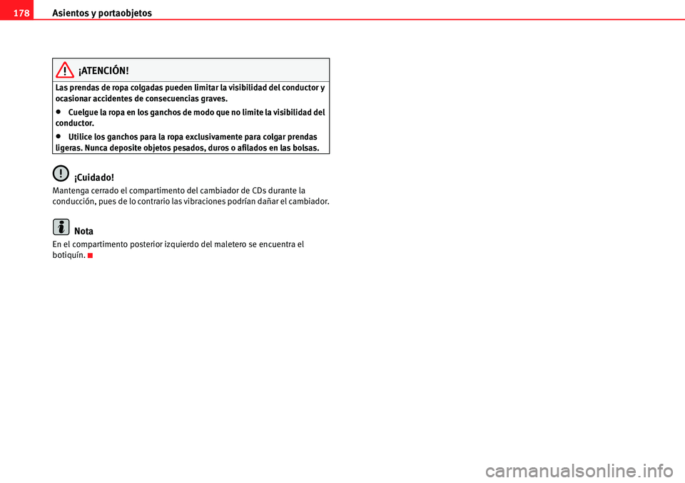 Seat Alhambra 2010  Manual del propietario (in Spanish) Asientos y portaobjetos 178
¡ATENCIÓN!
Las prendas de ropa colgadas pueden limitar la visibilidad del conductor y 
ocasionar accidentes de consecuencias graves.
�xCuelgue la ropa en los ganchos de m